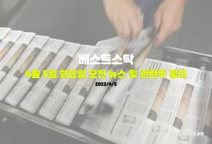 4월 5일(화) 오전 뉴스 및 주요 관련주 정리